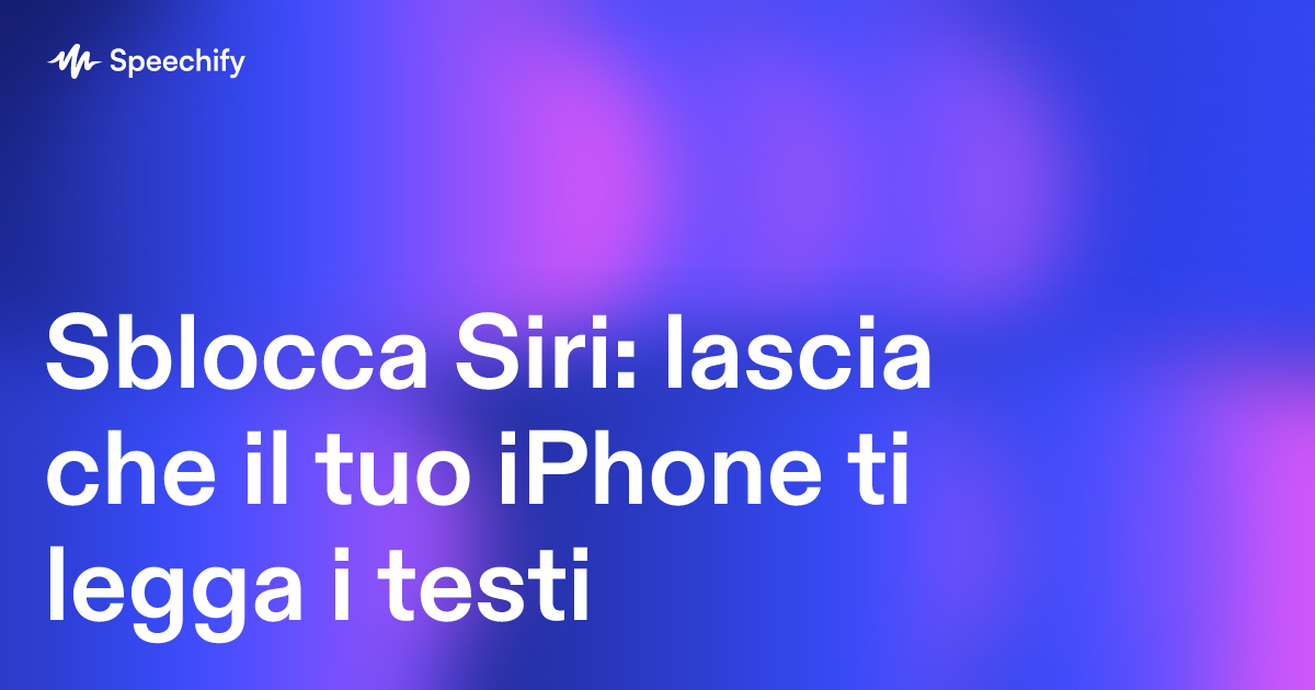 Sblocca Siri: lascia che il tuo iPhone ti legga i testi