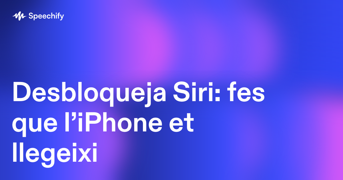 Desbloqueja Siri: fes que l’iPhone et llegeixi