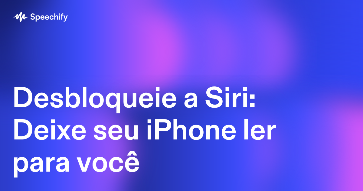 Desbloqueie a Siri: Deixe seu iPhone ler para você