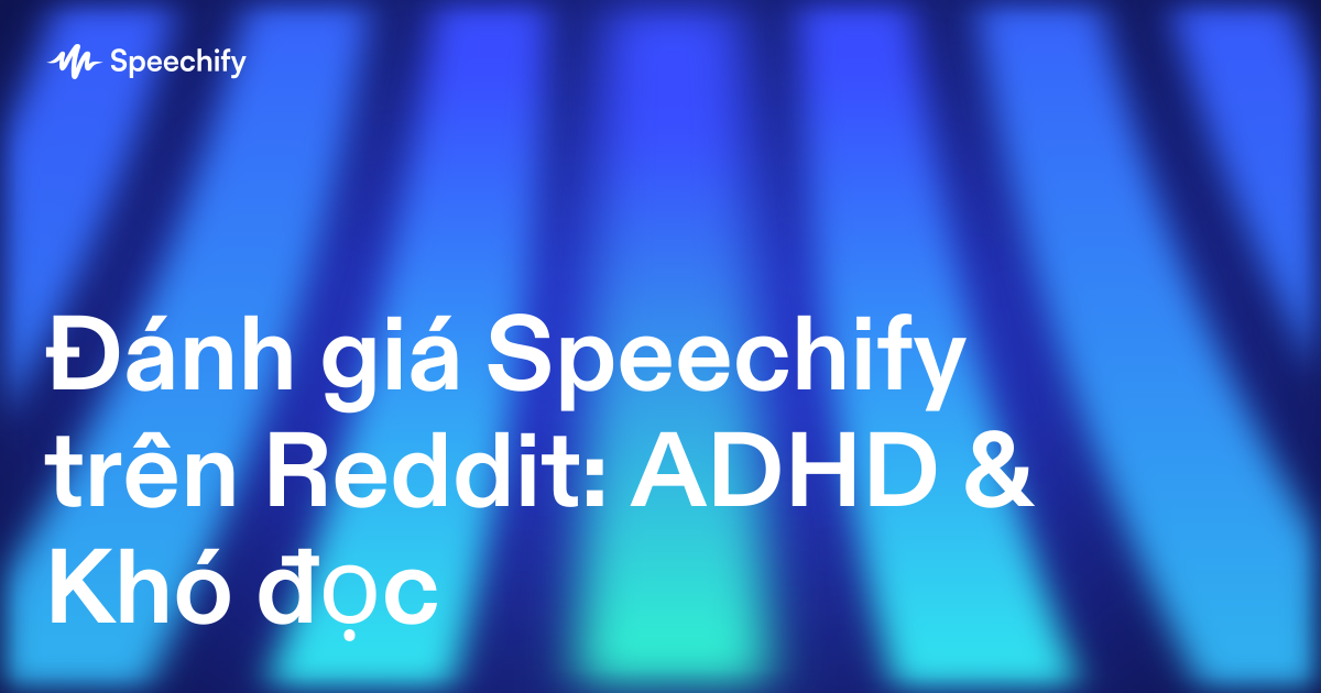 Đánh giá Speechify trên Reddit: ADHD & Khó đọc