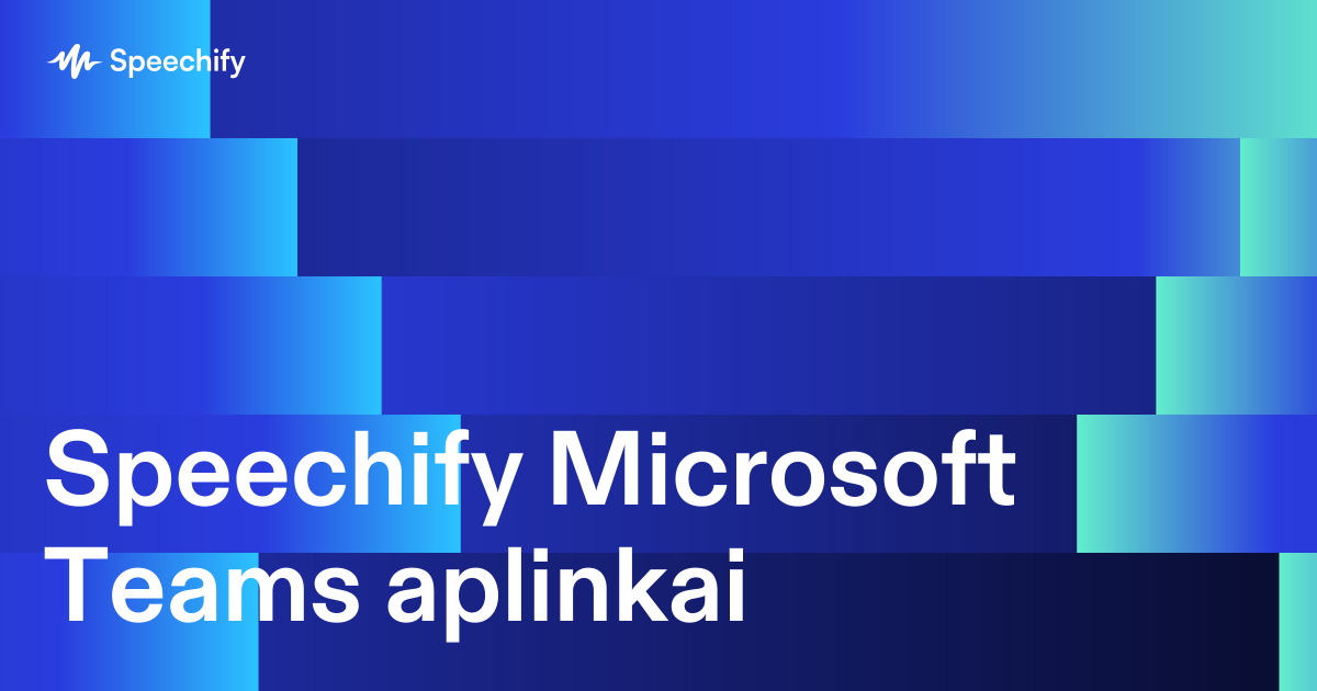 Speechify Microsoft Teams aplinkai