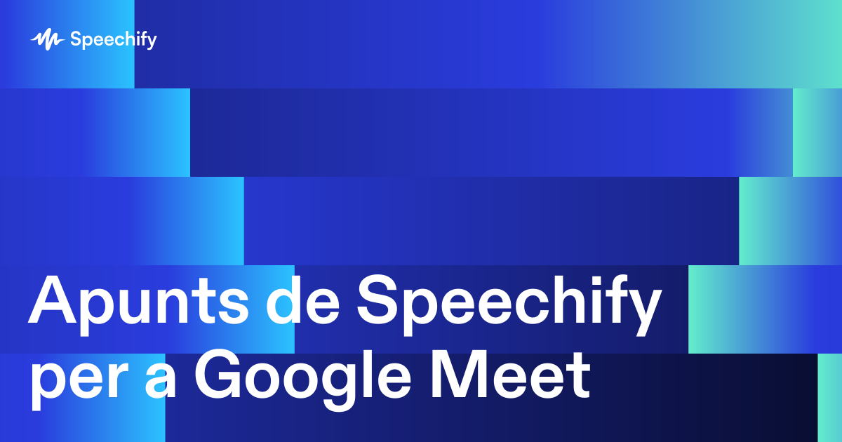Apunts de Speechify per a Google Meet