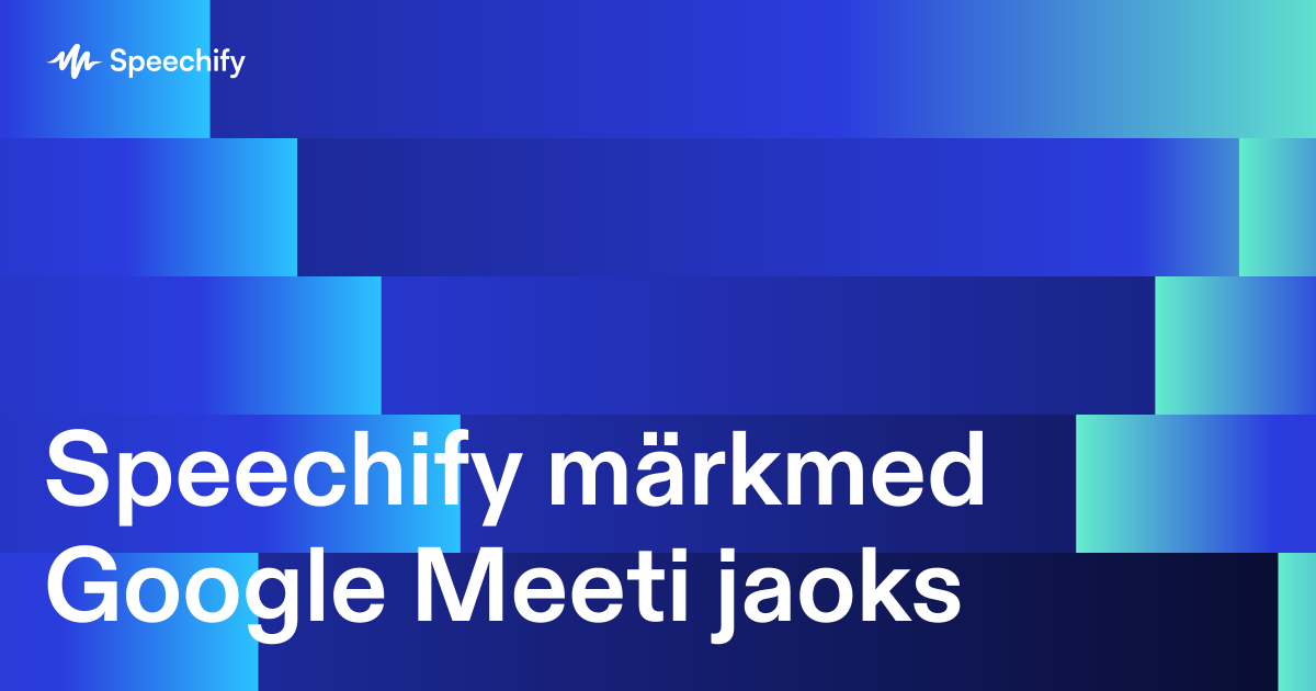 Speechify märkmed Google Meeti jaoks