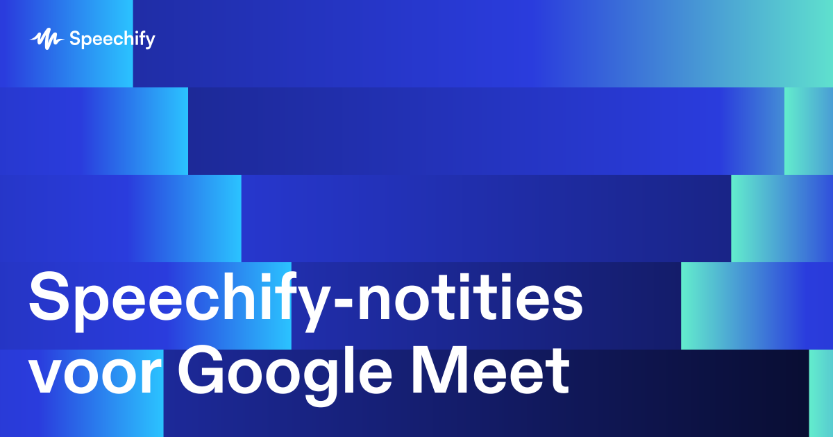 Speechify-notities voor Google Meet
