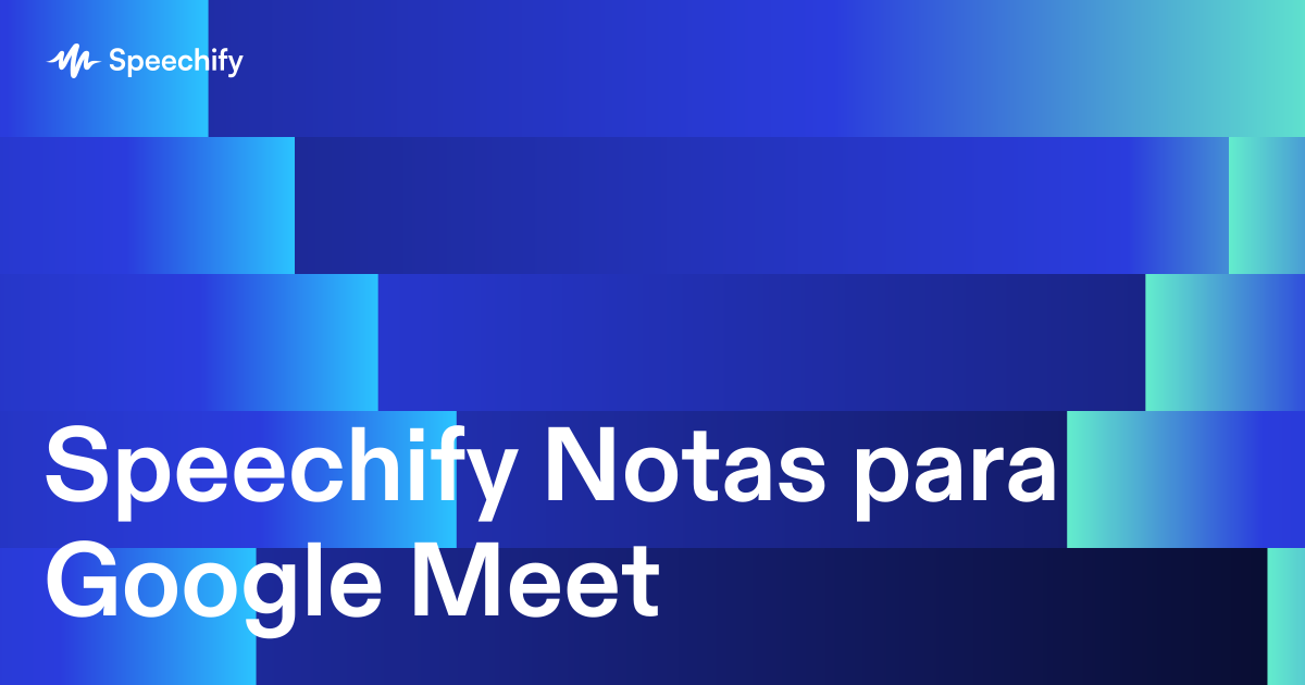 Speechify Notas para Google Meet