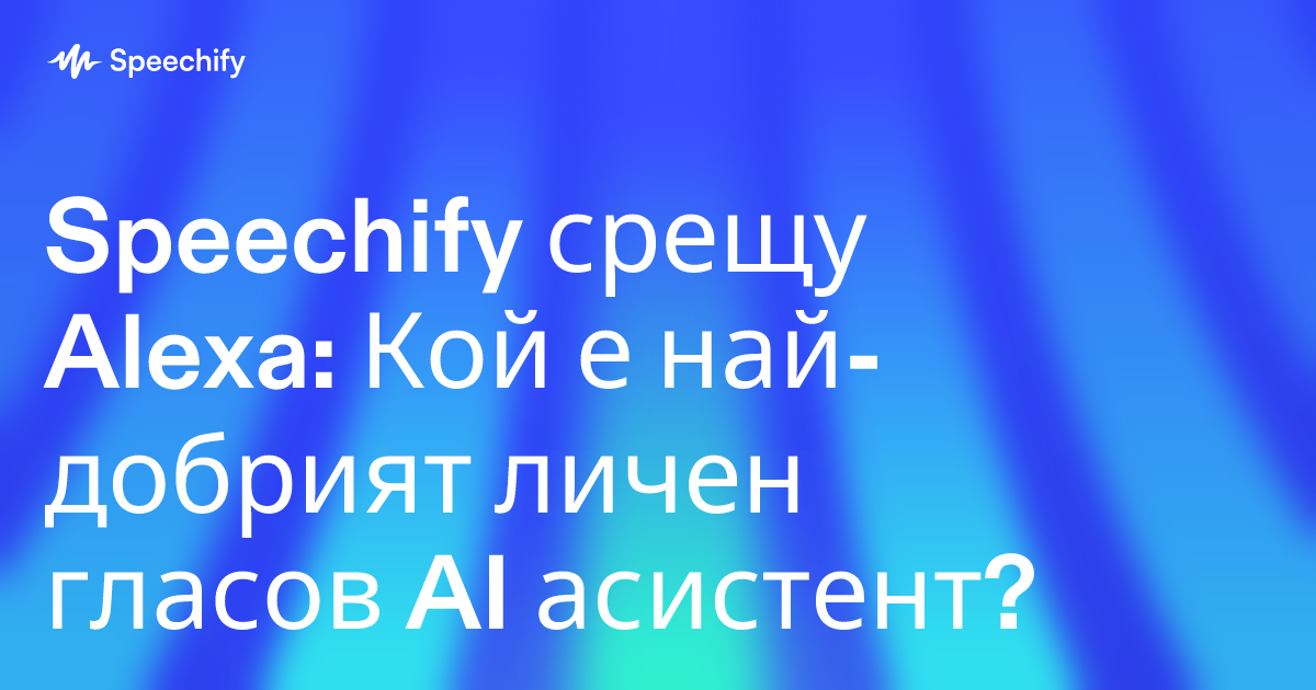 Speechify срещу Alexa: Кой е най-добрият личен гласов AI асистент?