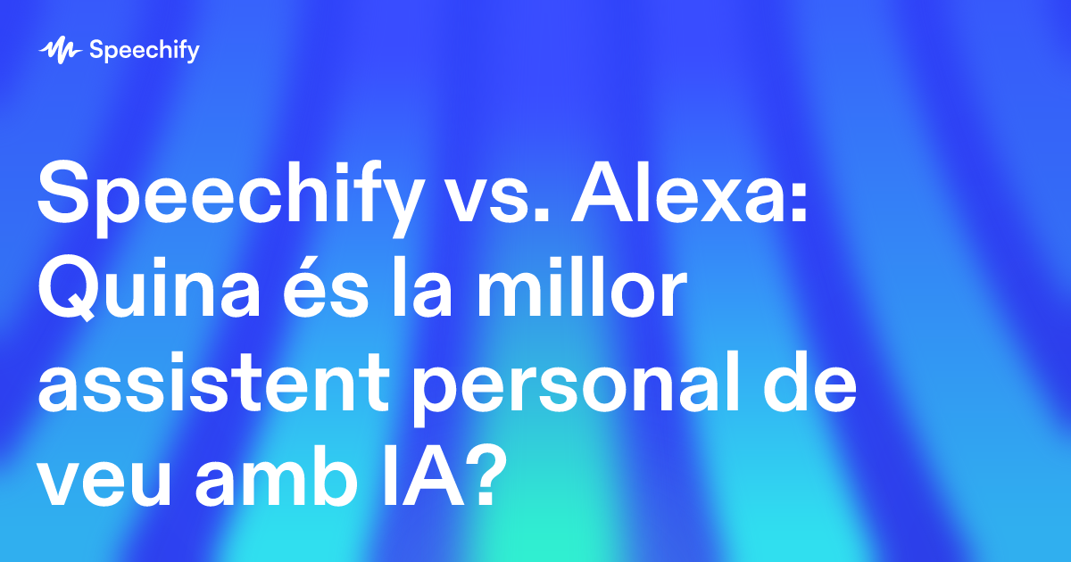 Speechify vs. Alexa: Quina és la millor assistent personal de veu amb IA?