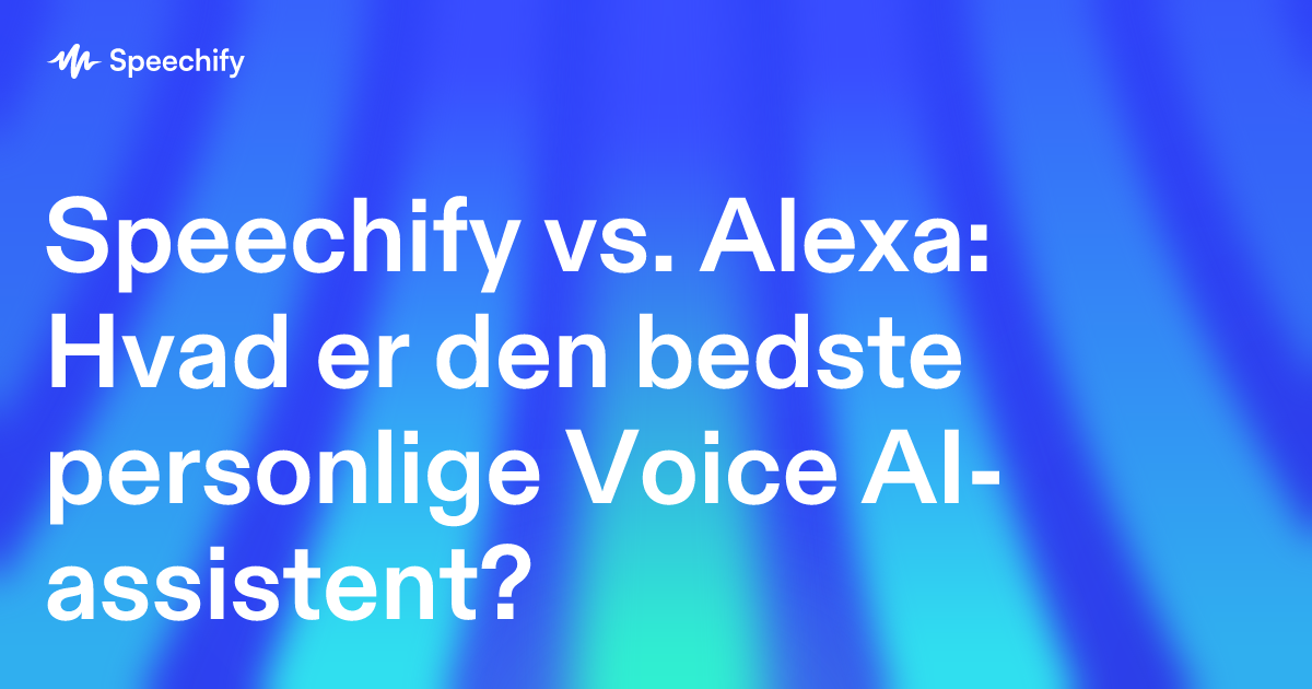 Speechify vs. Alexa: Hvad er den bedste personlige Voice AI-assistent?