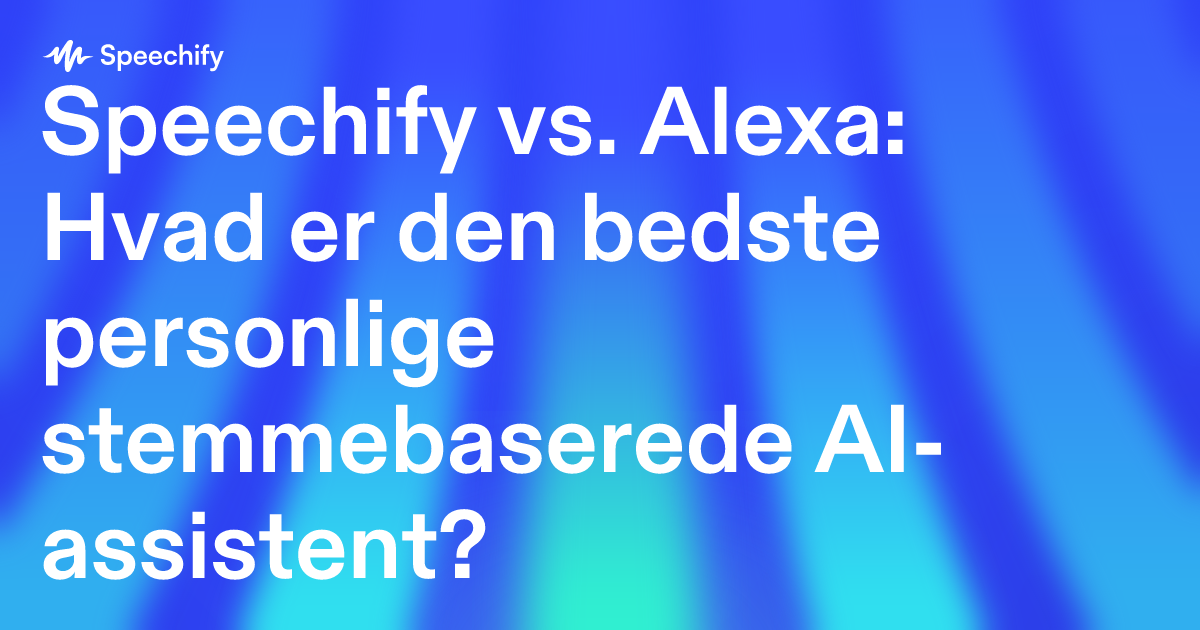 Speechify vs. Alexa: Hvad er den bedste personlige stemmebaserede AI-assistent?