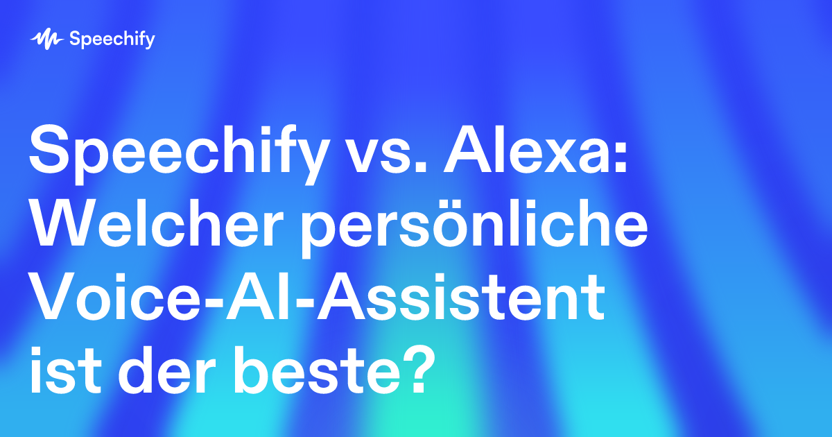 Speechify vs. Alexa: Welcher persönliche Voice-AI-Assistent ist der beste?