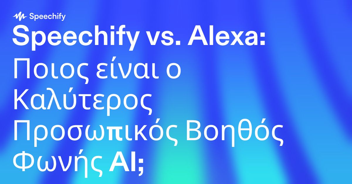 Speechify vs. Alexa: Ποιος είναι ο Καλύτερος Προσωπικός Βοηθός Φωνής AI;
