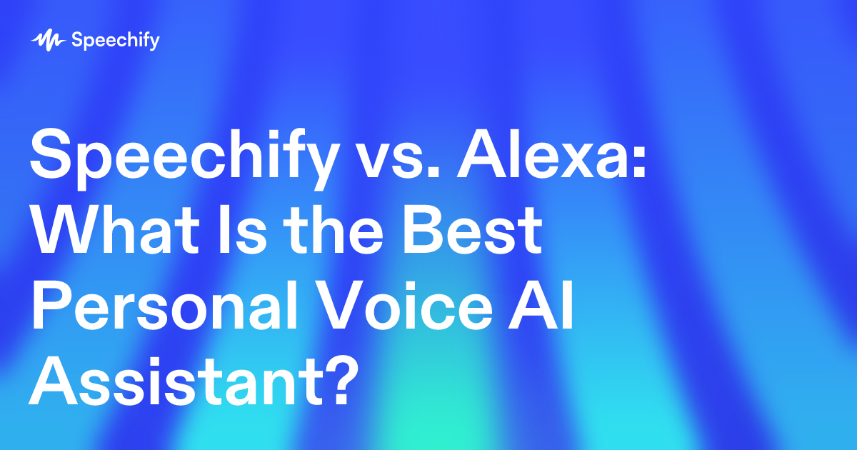 Speechify vs. Alexa: What Is the Best Personal Voice AI Assistant?