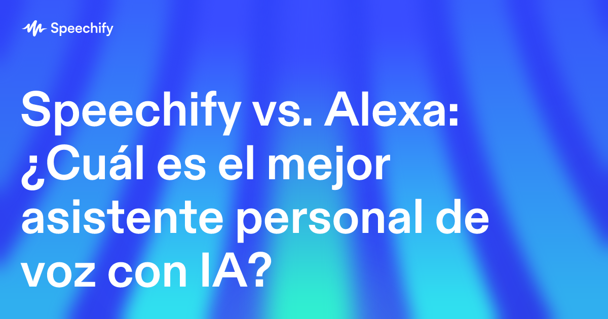 Speechify vs. Alexa: ¿Cuál es el mejor asistente personal de voz con IA?