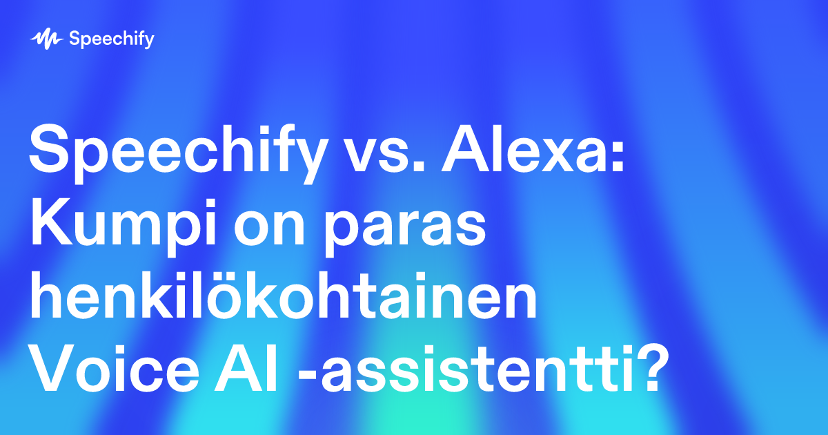 Speechify vs. Alexa: Kumpi on paras henkilökohtainen Voice AI -assistentti?