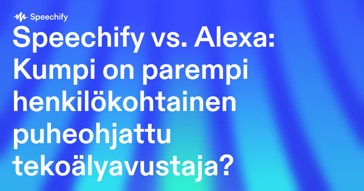 Speechify vs. Alexa: Kumpi on parempi henkilökohtainen puheohjattu tekoälyavustaja?