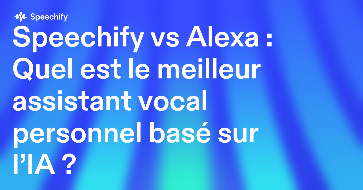 Speechify vs Alexa : Quel est le meilleur assistant vocal personnel basé sur l’IA ?
