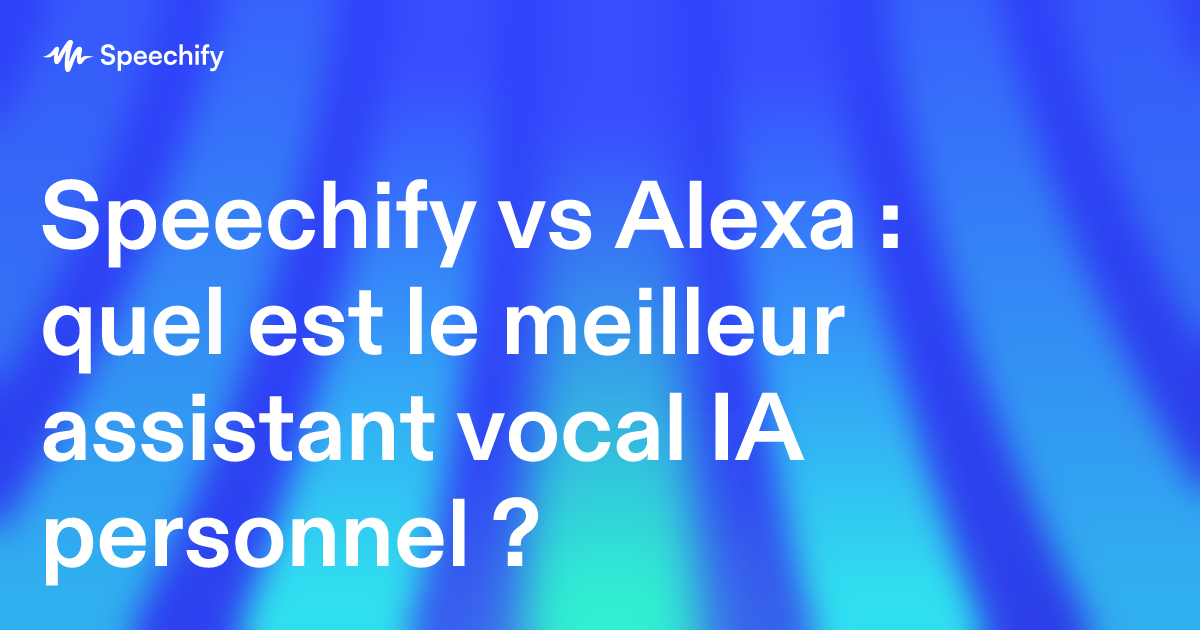 Speechify vs Alexa : quel est le meilleur assistant vocal IA personnel ?