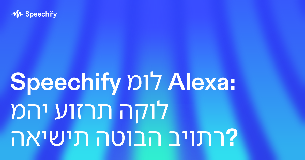 Speechify מול Alexa: מהי עוזרת הקול האישית הטובה ביותר?