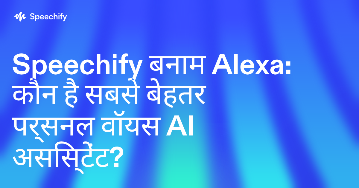 Speechify बनाम Alexa: कौन है सबसे बेहतर पर्सनल वॉयस AI असिस्टेंट?