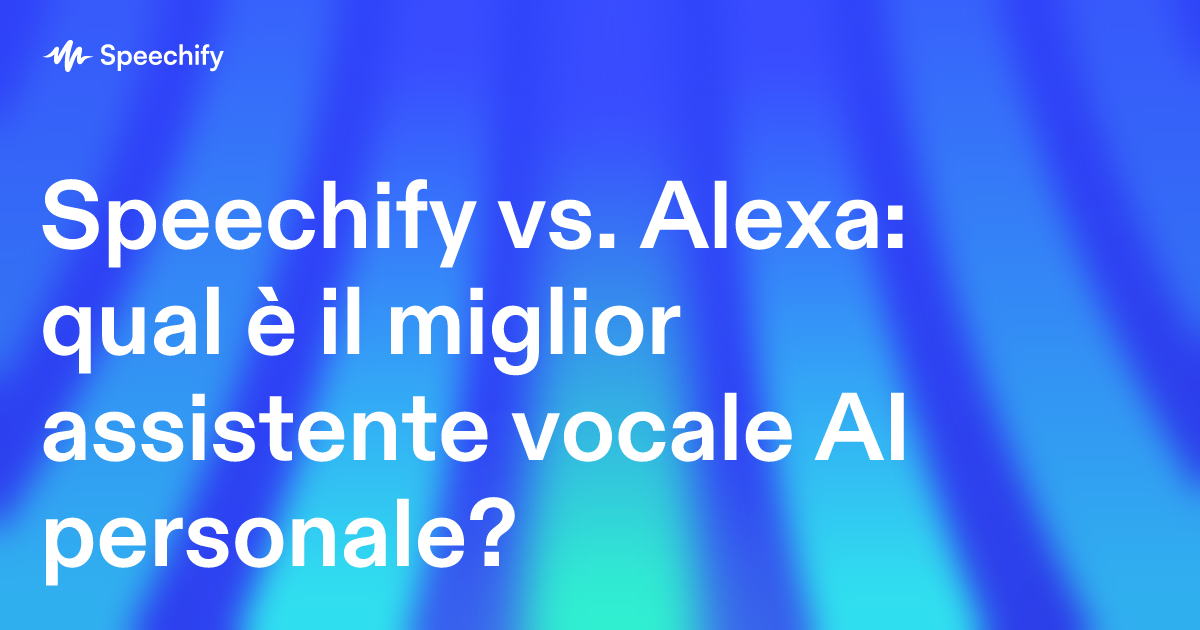 Speechify vs. Alexa: qual è il miglior assistente vocale AI personale?