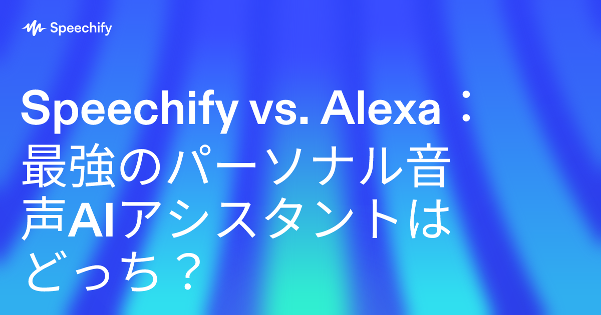 Speechify vs. Alexa：最強のパーソナル音声AIアシスタントはどっち？