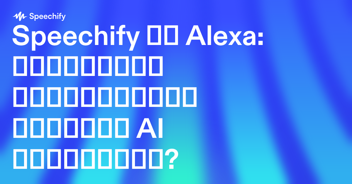 Speechify თუ Alexa: საუკეთესო პერსონალური ხმოვანი AI ასისტენტი?