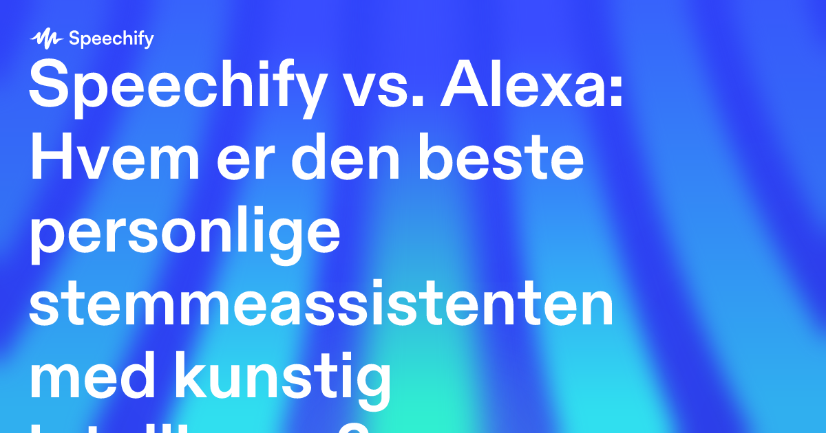 Speechify vs. Alexa: Hvem er den beste personlige stemmeassistenten med kunstig intelligens?