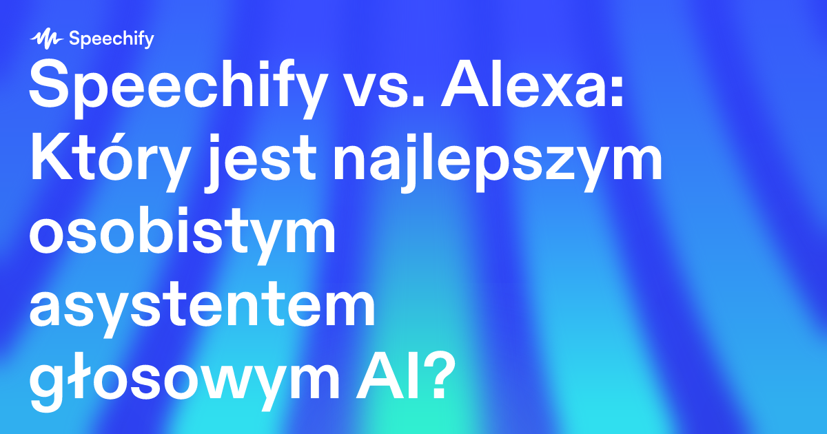 Speechify vs. Alexa: Który jest najlepszym osobistym asystentem głosowym AI?