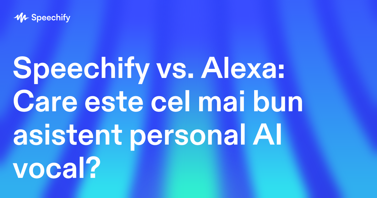 Speechify vs. Alexa: Care este cel mai bun asistent personal AI vocal?