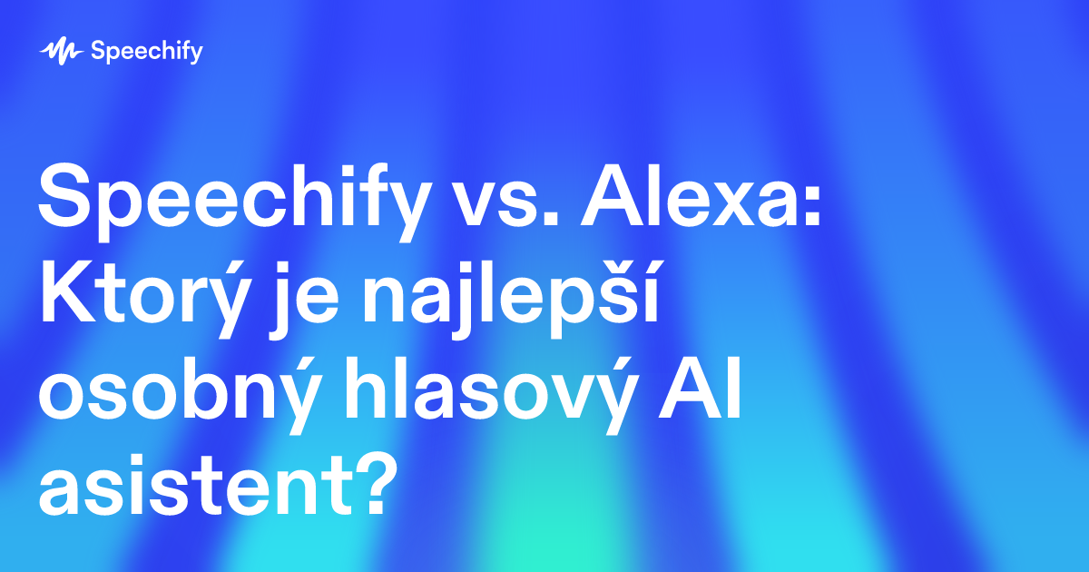 Speechify vs. Alexa: Ktorý je najlepší osobný hlasový AI asistent?