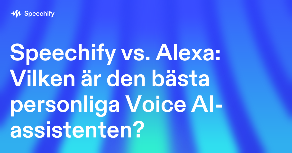Speechify vs. Alexa: Vilken är den bästa personliga Voice AI-assistenten?