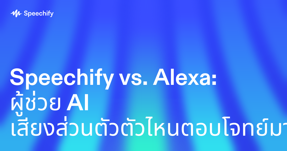 Speechify vs. Alexa: ผู้ช่วย AI เสียงส่วนตัวตัวไหนตอบโจทย์มากกว่ากัน?