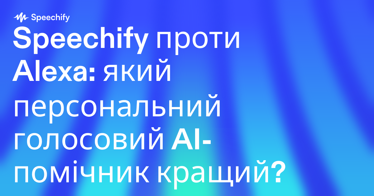 Speechify проти Alexa: який персональний голосовий AI-помічник кращий?