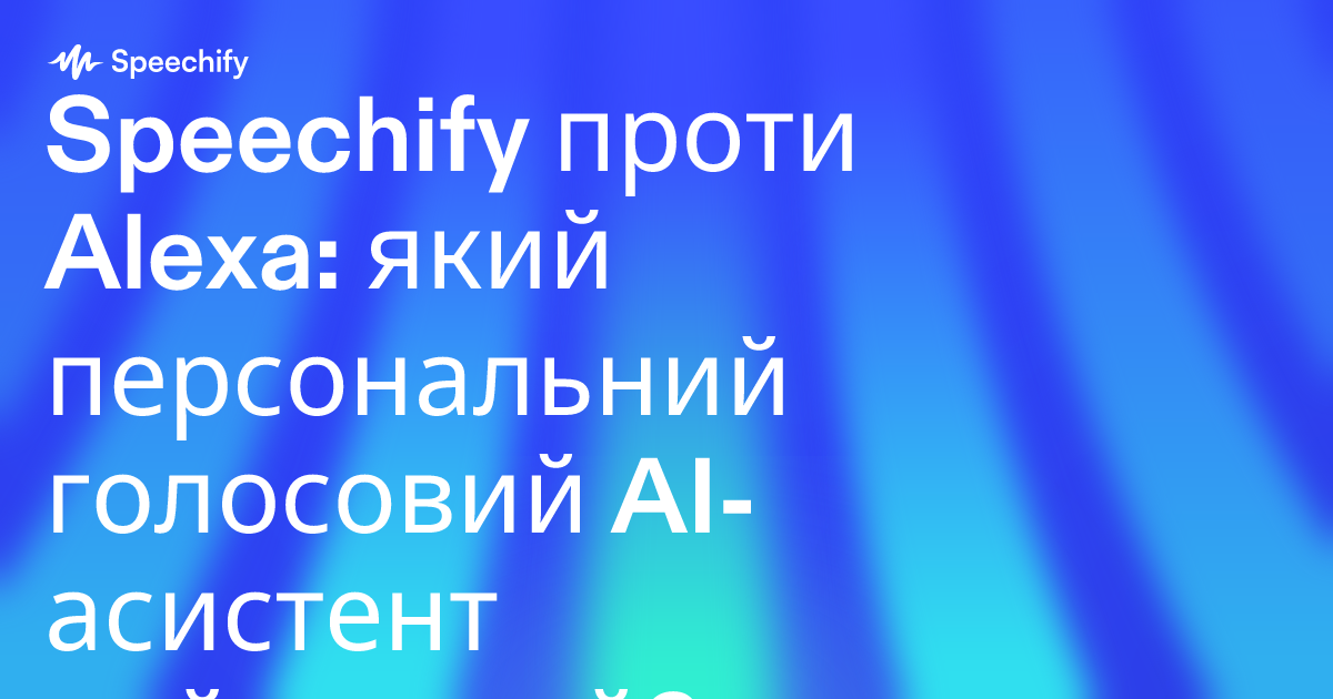 Speechify проти Alexa: який персональний голосовий AI-асистент найкращий?