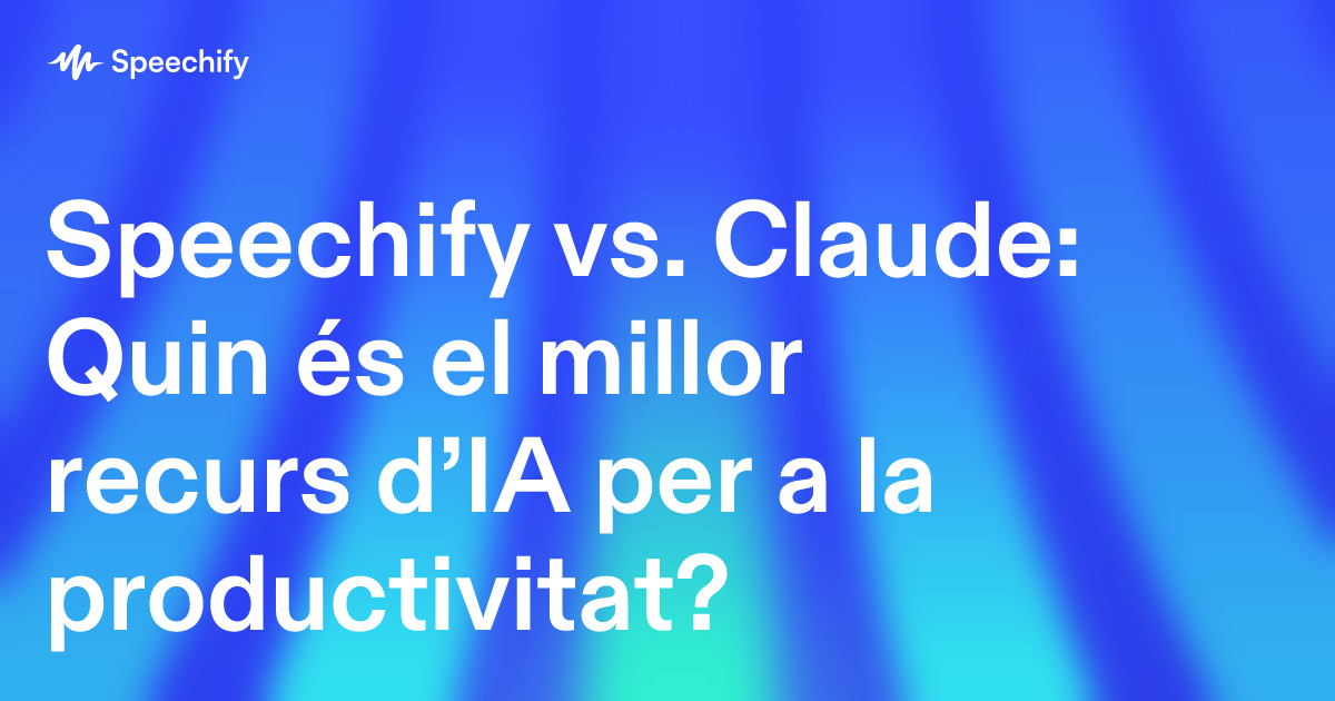 Speechify vs. Claude: Quin és el millor recurs d’IA per a la productivitat?