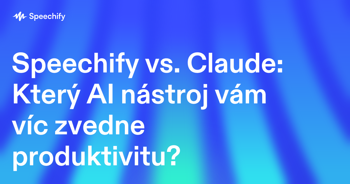 Speechify vs. Claude: Který AI nástroj vám víc zvedne produktivitu?