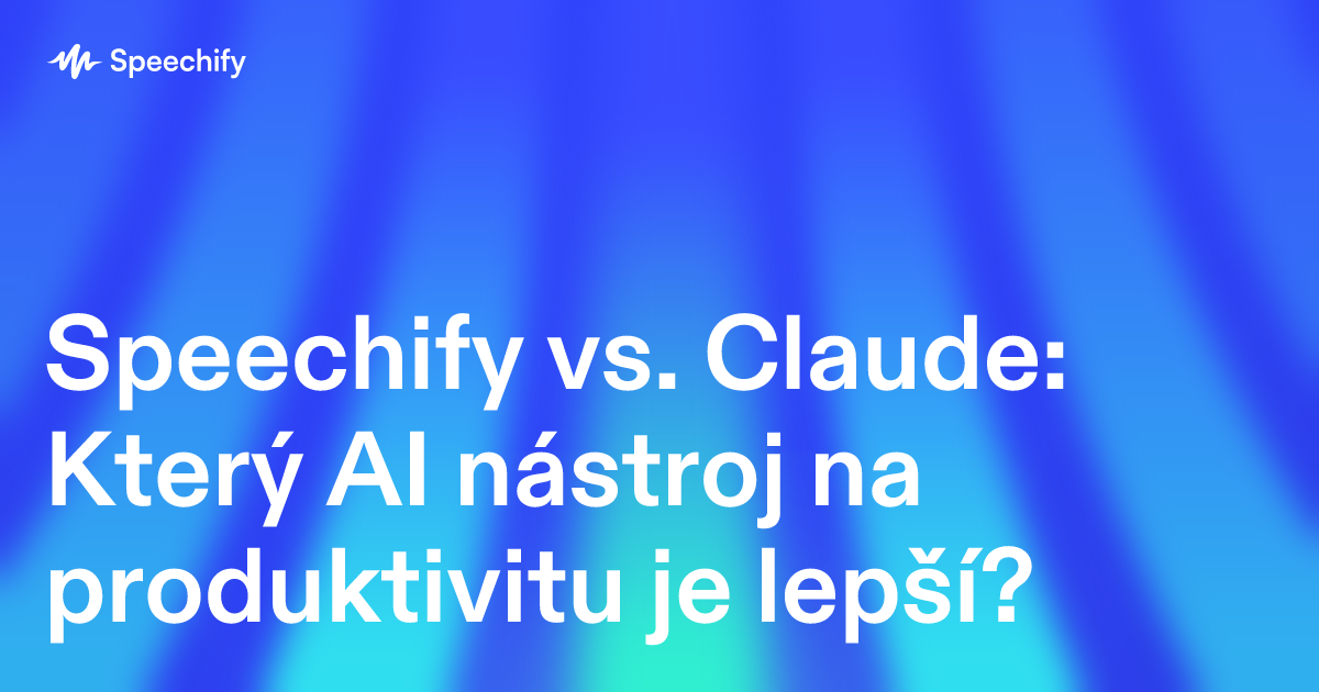 Speechify vs. Claude: Který AI nástroj na produktivitu je lepší?