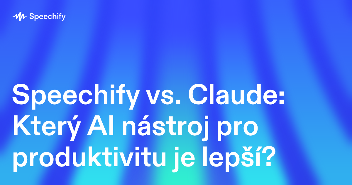 Speechify vs. Claude: Který AI nástroj pro produktivitu je lepší?