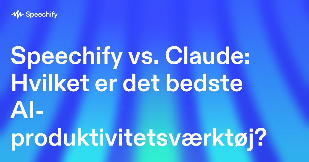Speechify vs. Claude: Hvilket er det bedste AI-produktivitetsværktøj?
