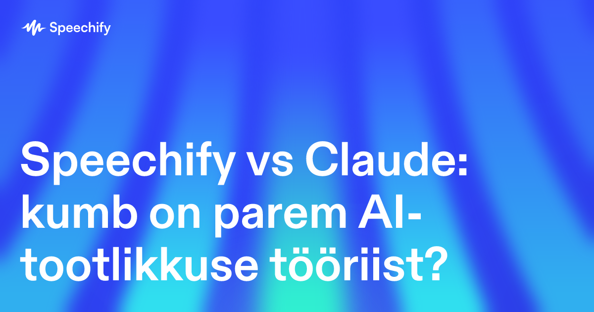 Speechify vs Claude: kumb on parem AI-tootlikkuse tööriist?