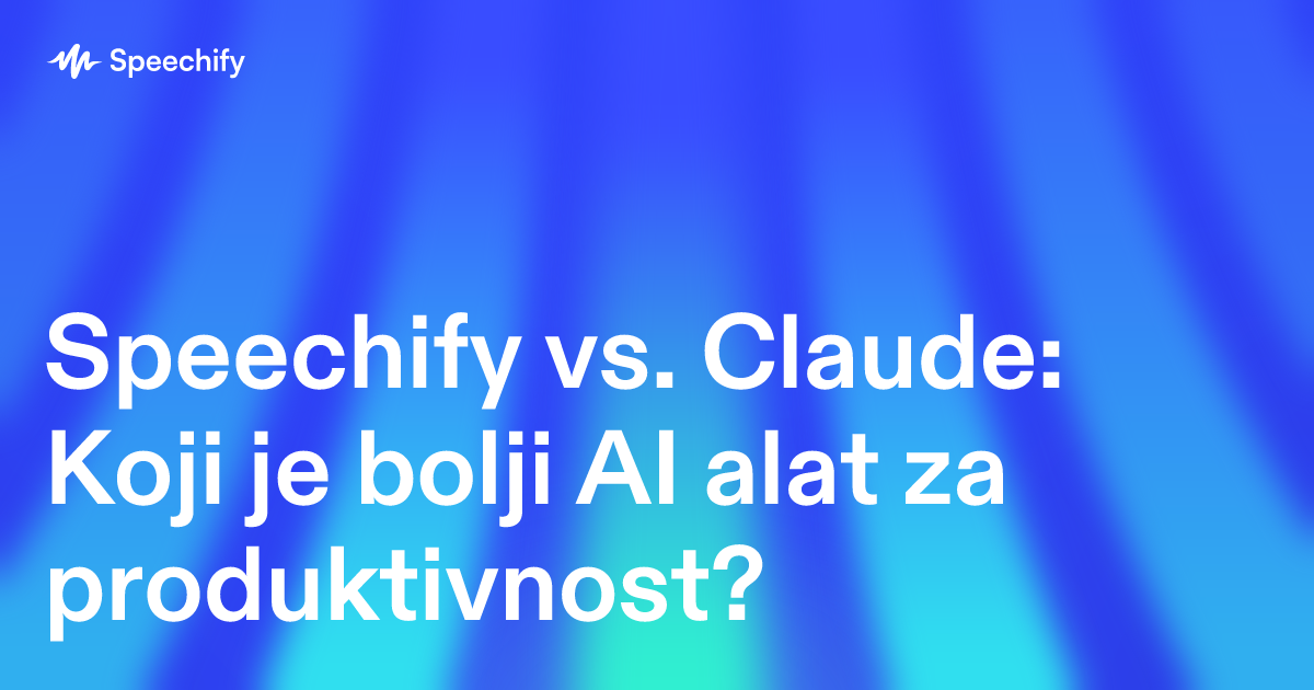 Speechify vs. Claude: Koji je bolji AI alat za produktivnost?