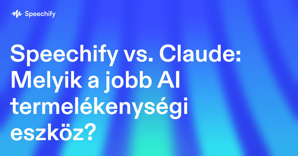 Speechify vs. Claude: Melyik a jobb AI termelékenységi eszköz?