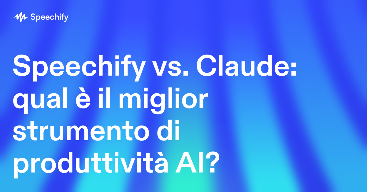Speechify vs. Claude: qual è il miglior strumento di produttività AI?