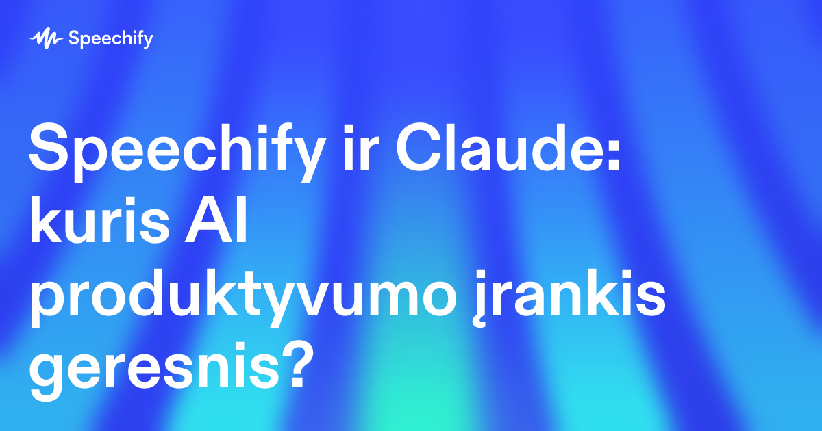 Speechify ir Claude: kuris AI produktyvumo įrankis geresnis?