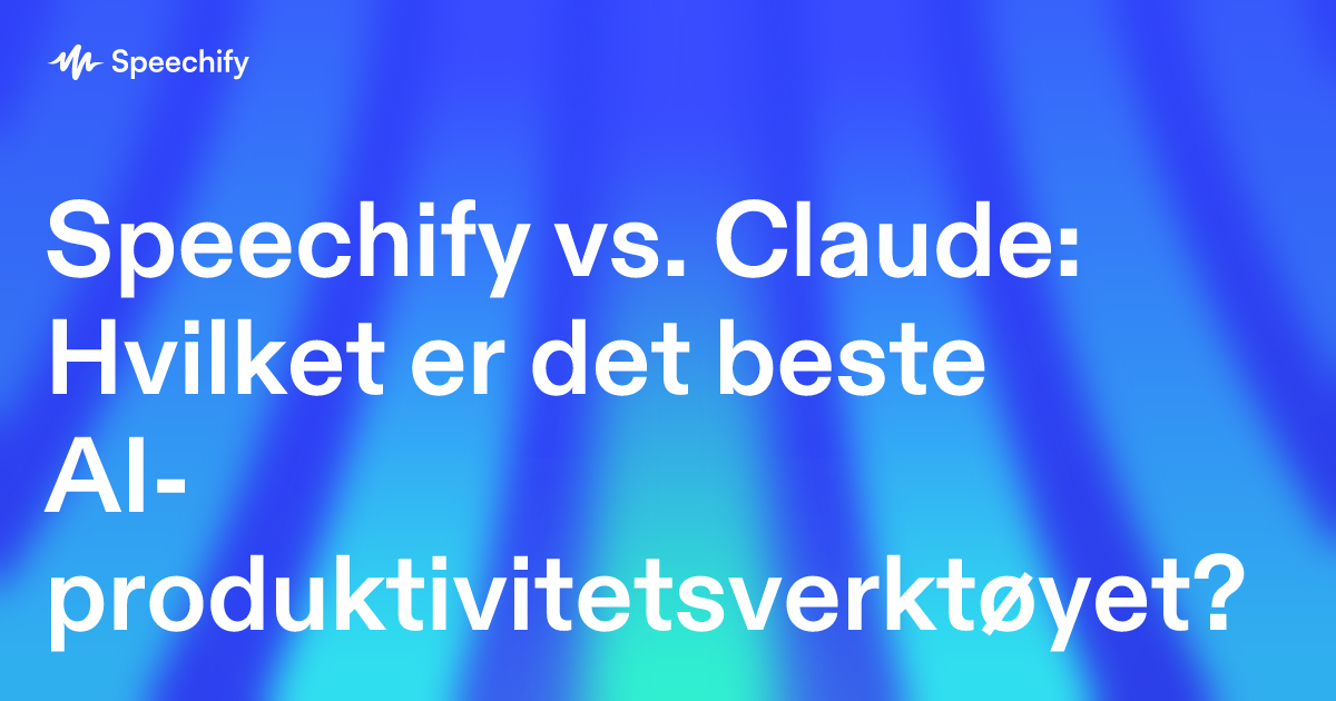 Speechify vs. Claude: Hvilket er det beste AI-produktivitetsverktøyet?