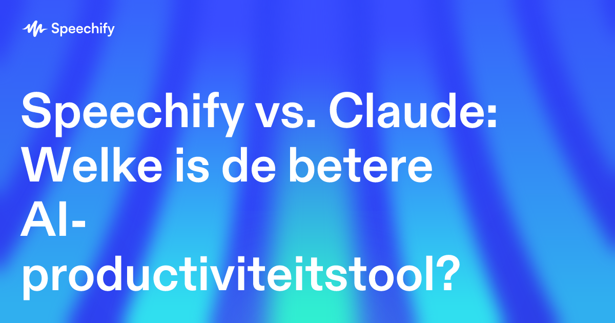 Speechify vs. Claude: Welke is de betere AI-productiviteitstool?