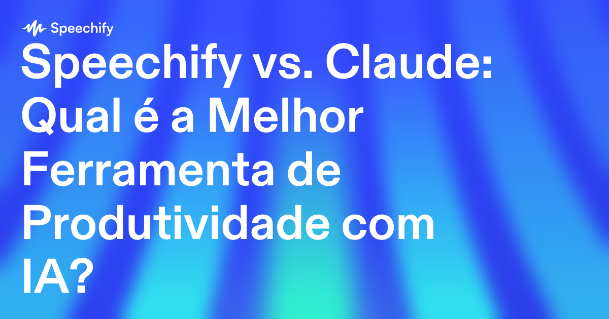 Speechify vs. Claude: Qual é a Melhor Ferramenta de Produtividade com IA?