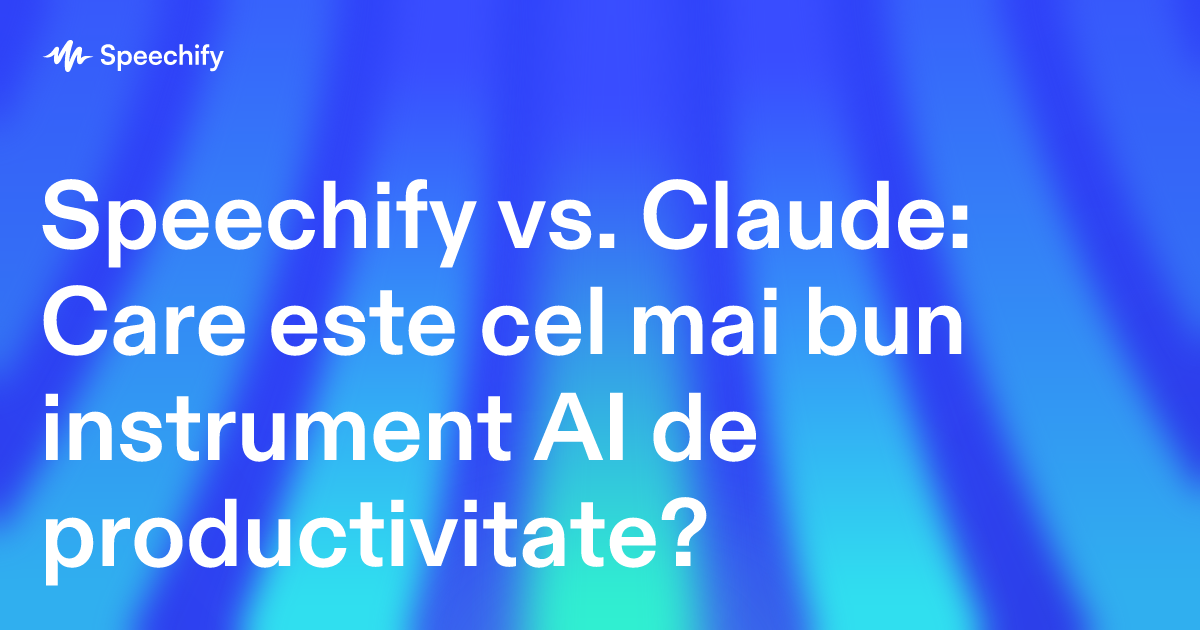 Speechify vs. Claude: Care este cel mai bun instrument AI de productivitate?