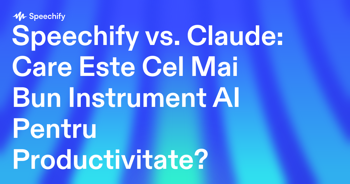Speechify vs. Claude: Care Este Cel Mai Bun Instrument AI Pentru Productivitate?