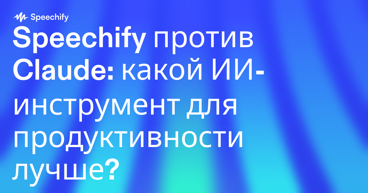 Speechify против Claude: какой ИИ-инструмент для продуктивности лучше?